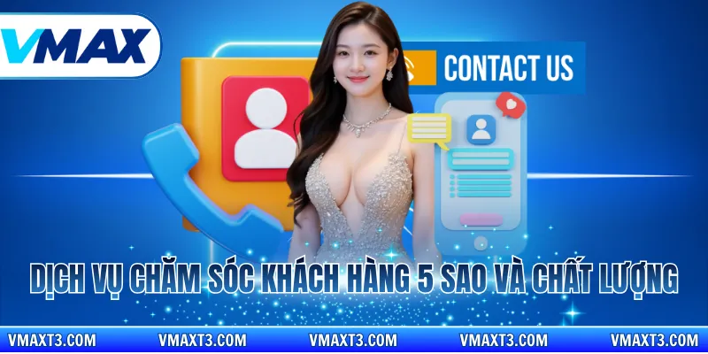 Dịch vụ chăm sóc khách hàng 5 sao và chất lượng