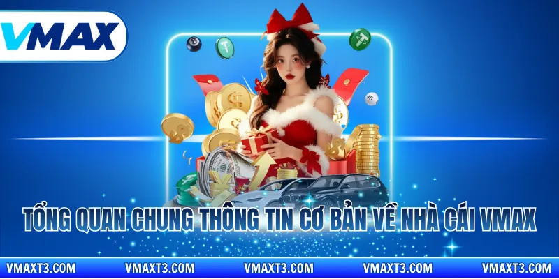 Tổng quan chung thông tin cơ bản về nhà cái Vmax